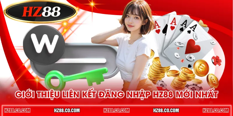 Giới thiệu liên kết đăng nhập HZ88 mới nhất